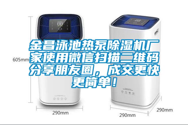 金昌泳池熱泵除濕機廠家使用微信掃描二維碼分享朋友圈，成交更快更簡單！