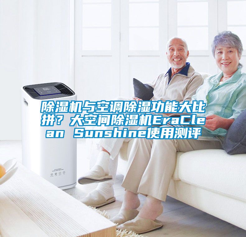 除濕機(jī)與空調(diào)除濕功能大比拼？大空間除濕機(jī)EraClean Sunshine使用測評