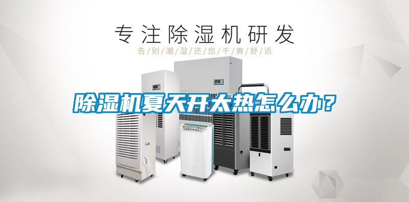 除濕機(jī)夏天開太熱怎么辦？