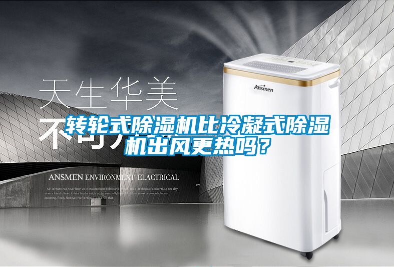 轉輪式除濕機比冷凝式除濕機出風更熱嗎？