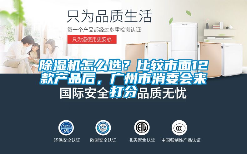 除濕機(jī)怎么選？比較市面12款產(chǎn)品后，廣州市消委會來打分