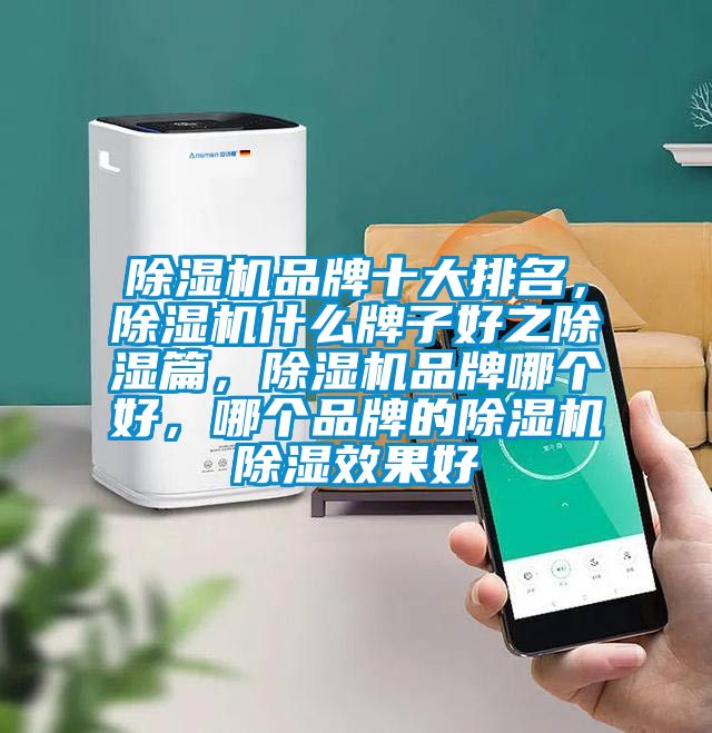 除濕機品牌十大排名，除濕機什么牌子好之除濕篇，除濕機品牌哪個好，哪個品牌的除濕機除濕效果好
