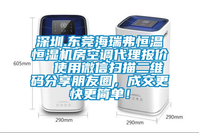 深圳.東莞海瑞弗恒溫恒濕機房空調(diào)代理報價  使用微信掃描二維碼分享朋友圈，成交更快更簡單！