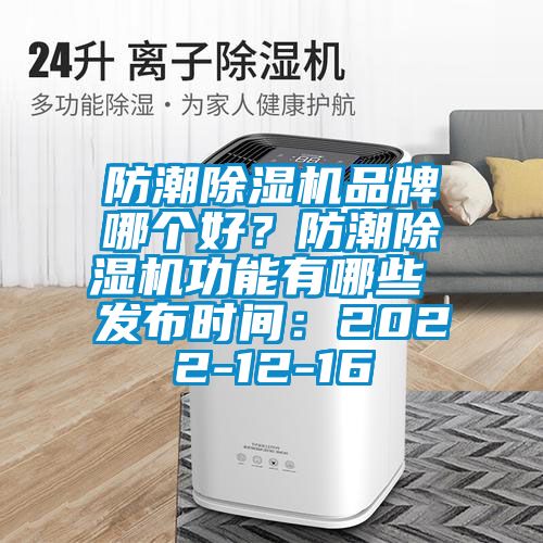 防潮除濕機(jī)品牌哪個好？防潮除濕機(jī)功能有哪些 發(fā)布時間：2022-12-16