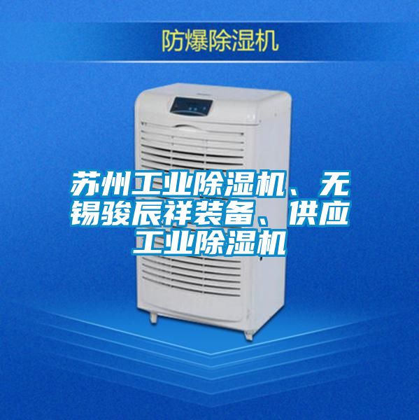 蘇州工業(yè)除濕機、無錫駿辰祥裝備、供應工業(yè)除濕機
