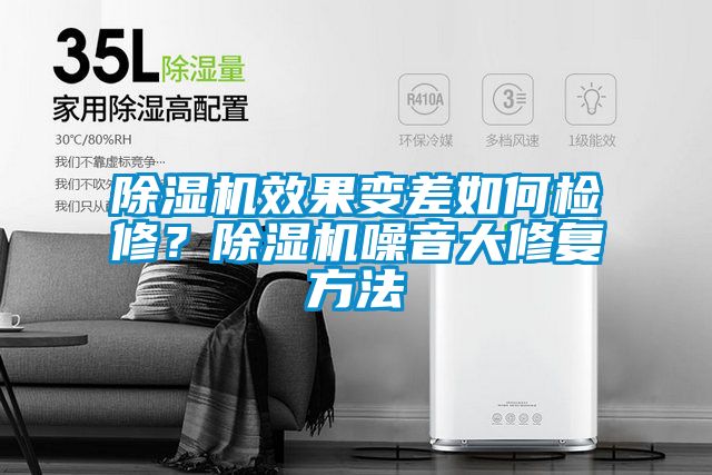 除濕機(jī)效果變差如何檢修？除濕機(jī)噪音大修復(fù)方法