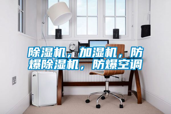 除濕機(jī)，加濕機(jī)，防爆除濕機(jī)，防爆空調(diào)