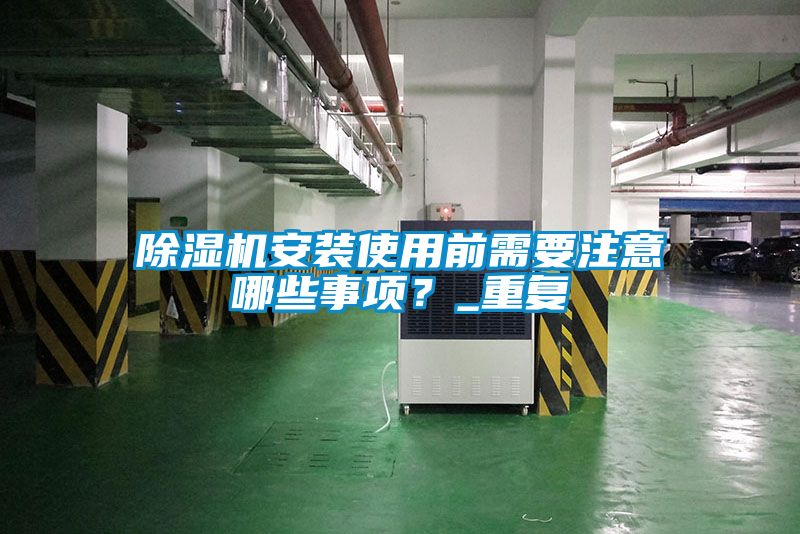 除濕機(jī)安裝使用前需要注意哪些事項？_重復(fù)