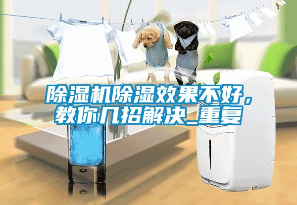 除濕機(jī)除濕效果不好，教你幾招解決_重復(fù)