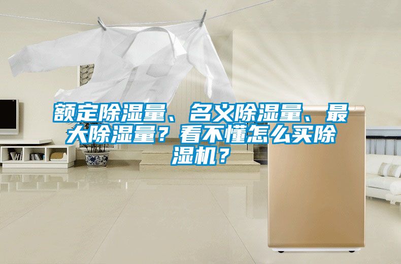 額定除濕量、名義除濕量、最大除濕量？看不懂怎么買(mǎi)除濕機(jī)？