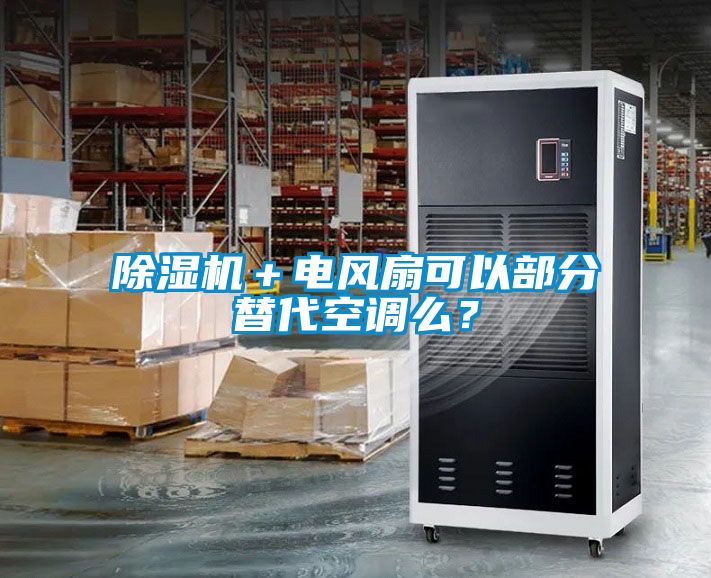 除濕機(jī)＋電風(fēng)扇可以部分替代空調(diào)么？
