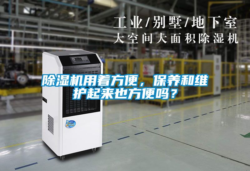 除濕機用著方便，保養(yǎng)和維護起來也方便嗎？