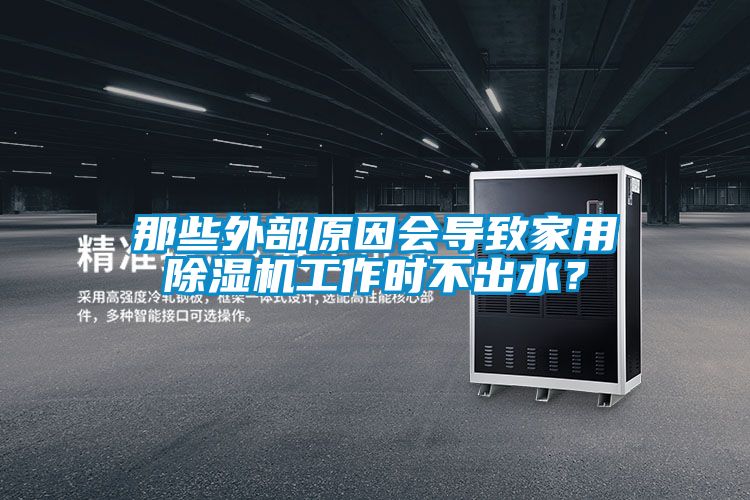 那些外部原因會導(dǎo)致家用除濕機(jī)工作時不出水？