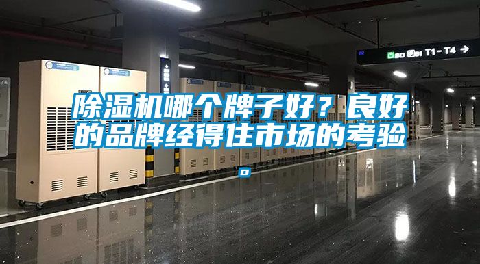 除濕機(jī)哪個(gè)牌子好？良好的品牌經(jīng)得住市場的考驗(yàn)。