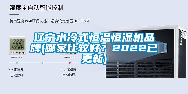 遼寧水冷式恒溫恒濕機(jī)品牌(哪家比較好？2022已更新)