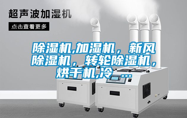 除濕機,加濕機，新風(fēng)除濕機，轉(zhuǎn)輪除濕機，烘干機,冷 ...