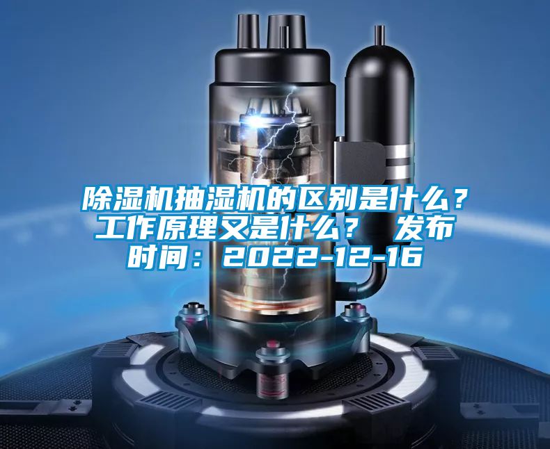 除濕機(jī)抽濕機(jī)的區(qū)別是什么？工作原理又是什么？ 發(fā)布時(shí)間：2022-12-16