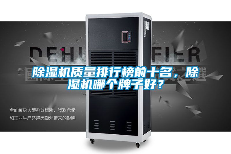 除濕機(jī)質(zhì)量排行榜前十名，除濕機(jī)哪個(gè)牌子好？