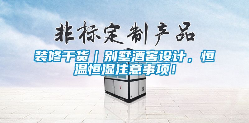 裝修干貨｜別墅酒窖設(shè)計(jì)，恒溫恒濕注意事項(xiàng)！