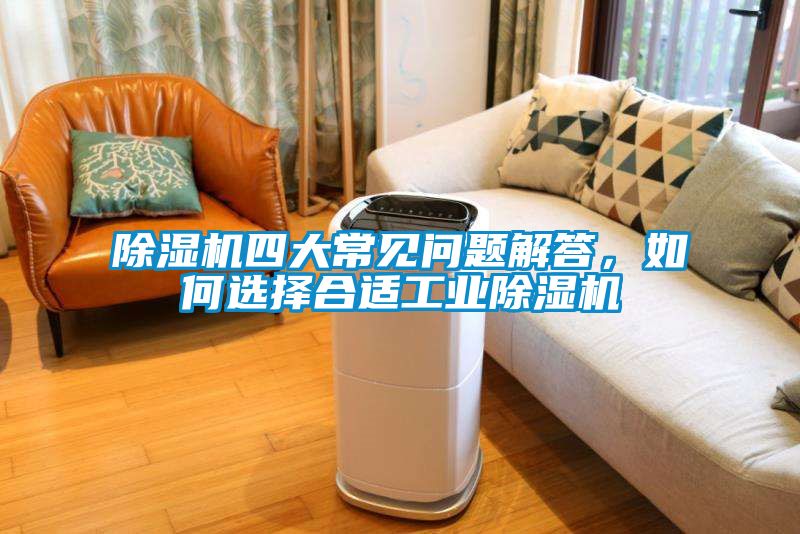 除濕機(jī)四大常見(jiàn)問(wèn)題解答，如何選擇合適工業(yè)除濕機(jī)