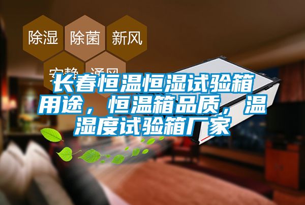 長春恒溫恒濕試驗(yàn)箱用途，恒溫箱品質(zhì)，溫濕度試驗(yàn)箱廠家