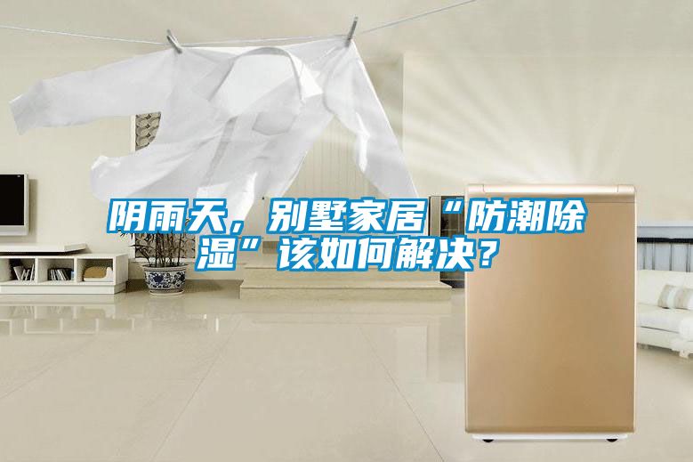 陰雨天，別墅家居“防潮除濕”該如何解決？
