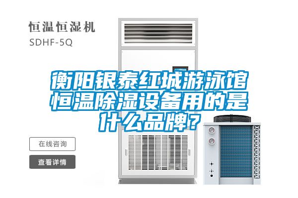 衡陽(yáng)銀泰紅城游泳館恒溫除濕設(shè)備用的是什么品牌？