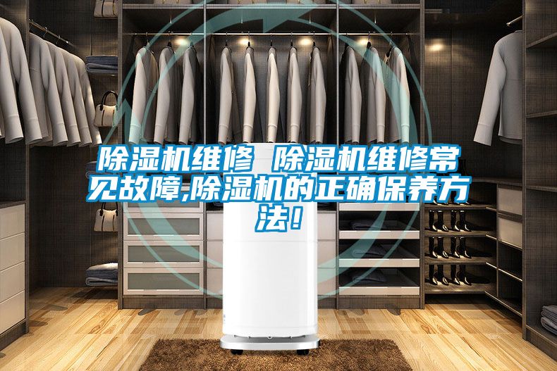 除濕機維修 除濕機維修常見故障,除濕機的正確保養(yǎng)方法！