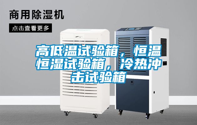 高低溫試驗(yàn)箱，恒溫恒濕試驗(yàn)箱，冷熱沖擊試驗(yàn)箱