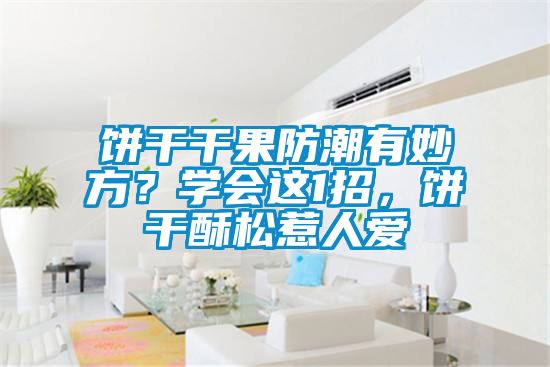 餅干干果防潮有妙方？學(xué)會這1招，餅干酥松惹人愛