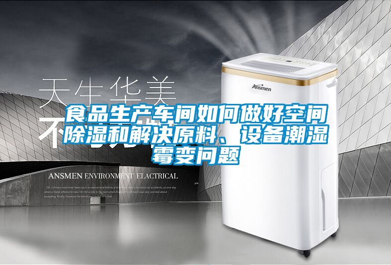 食品生產(chǎn)車間如何做好空間除濕和解決原料、設(shè)備潮濕霉變問題