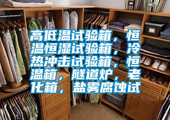高低溫試驗(yàn)箱，恒溫恒濕試驗(yàn)箱，冷熱沖擊試驗(yàn)箱，恒溫箱，隧道爐，老化箱，鹽霧腐蝕試