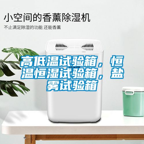 高低溫試驗(yàn)箱，恒溫恒濕試驗(yàn)箱，鹽霧試驗(yàn)箱