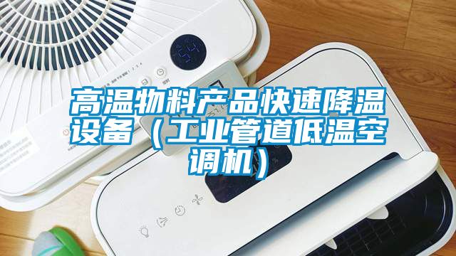 高溫物料產(chǎn)品快速降溫設備（工業(yè)管道低溫空調(diào)機）