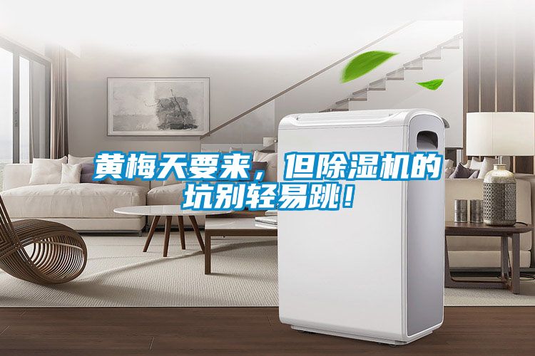 黃梅天要來，但除濕機(jī)的坑別輕易跳！