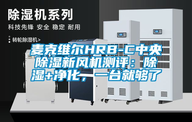 麥克維爾HRB-C中央除濕新風(fēng)機(jī)測(cè)評(píng)：除濕+凈化，一臺(tái)就夠了