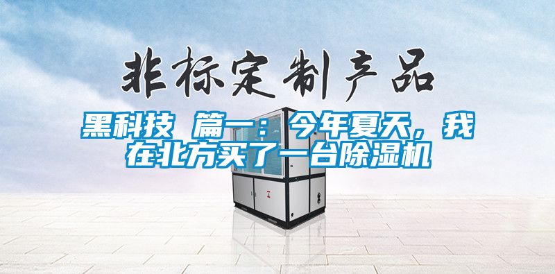 黑科技 篇一：今年夏天，我在北方買了一臺(tái)除濕機(jī)